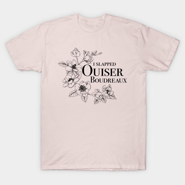 I Slapped Ouiser T-Shirt by BeckyFromKaty